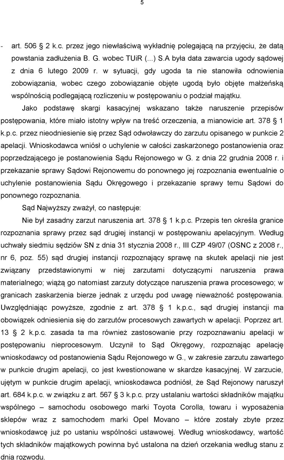 Jako podstawę skargi kasacyjnej wskazano także naruszenie przepisów postępowania, które miało istotny wpływ na treść orzeczenia, a mianowicie art. 378 1 k.p.c. przez nieodniesienie się przez Sąd odwoławczy do zarzutu opisanego w punkcie 2 apelacji.