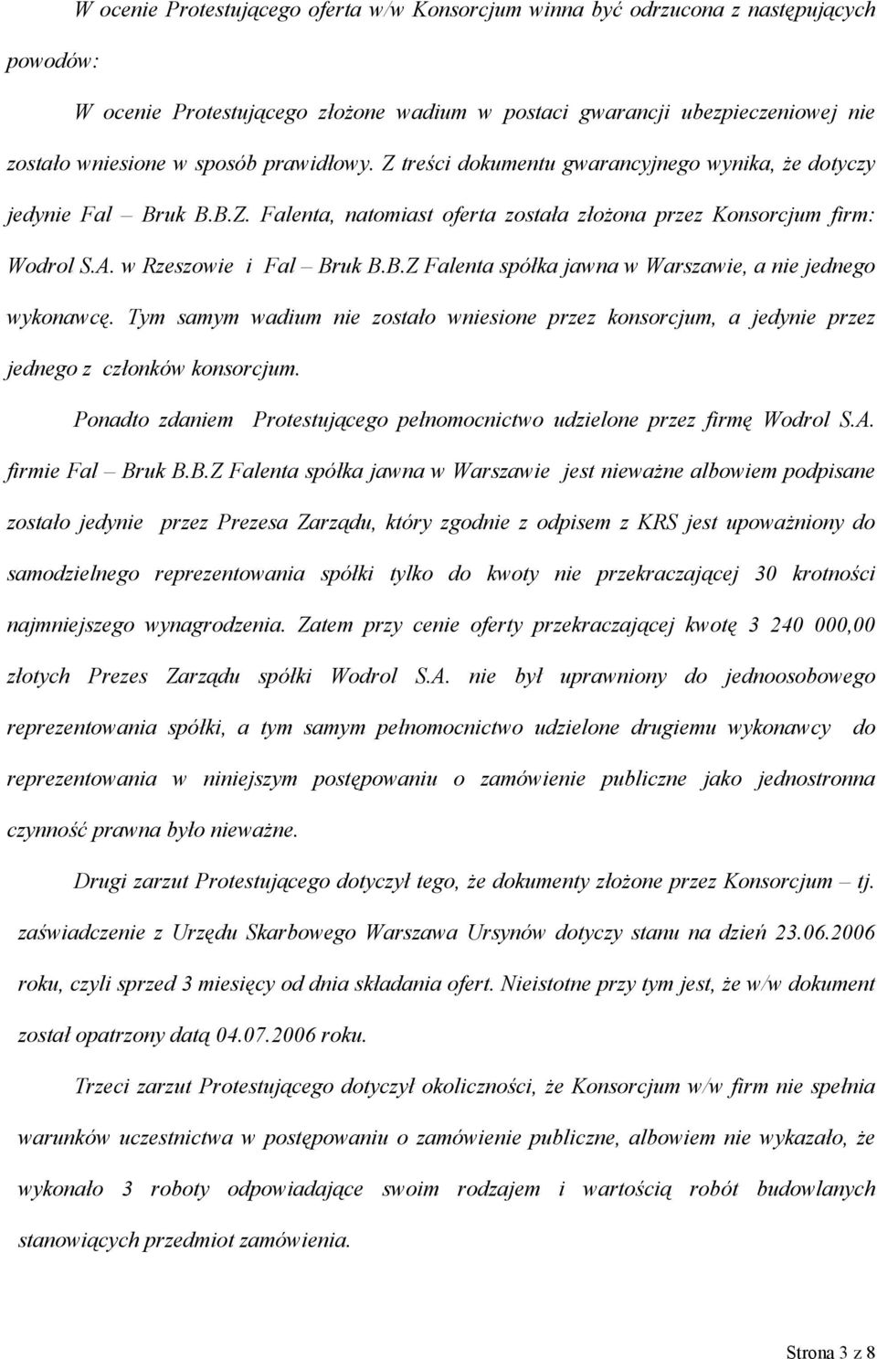 Tym samym wadium nie zostało wniesione przez konsorcjum, a jedynie przez jednego z członków konsorcjum. Ponadto zdaniem Protestującego pełnomocnictwo udzielone przez firmę Wodrol S.A.