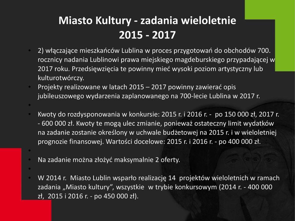 Projekty realizowane w latach 2015 2017 powinny zawierać opis jubileuszowego wydarzenia zaplanowanego na 700-lecie Lublina w 2017 r. Kwoty do rozdysponowania w konkursie: 2015 r. i 2016 r.