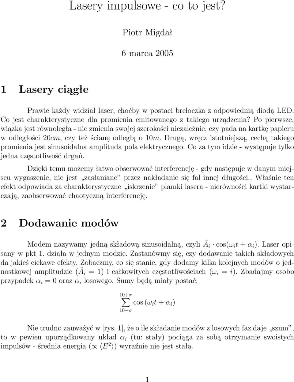 Po pierwsze, wiązka jes równoległa- nie zmienia swojej szerokości niezależnie, czy pada na karkę papieru w odległości cm, czy eż ścianę odległą o m.