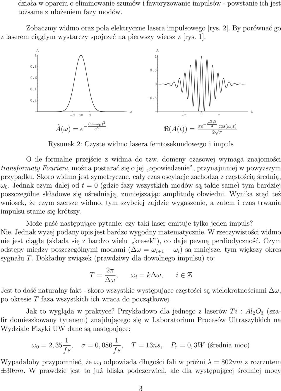 5 Σ Σ Τ Τ Ã(ω)=e (ω ω ) σ R(())= σe σ cos(ω ) π Rysunek : Czyse widmo lasera femosekundowego i impuls O ile formalne przejście z widma do zw.