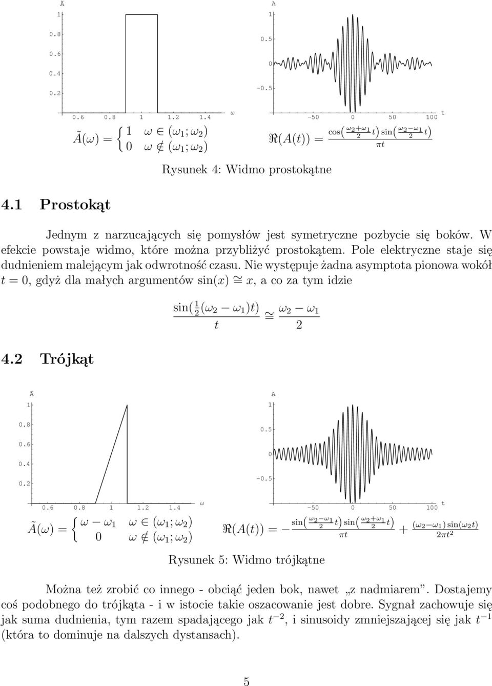 Nie wysępuje żadna asympoa pionowa wokół =,gdyżdlamałychargumenówsin(x) =x,acozaymidzie sin( (ω ω )) = ω ω. Trójką.8.