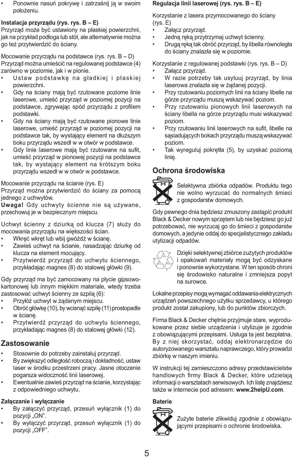 B D) Przyrząd można umieścić na regulowanej podstawce (4) zarówno w poziomie, jak i w pionie. Ustaw podstawkę na gładkiej i płaskiej powierzchni.