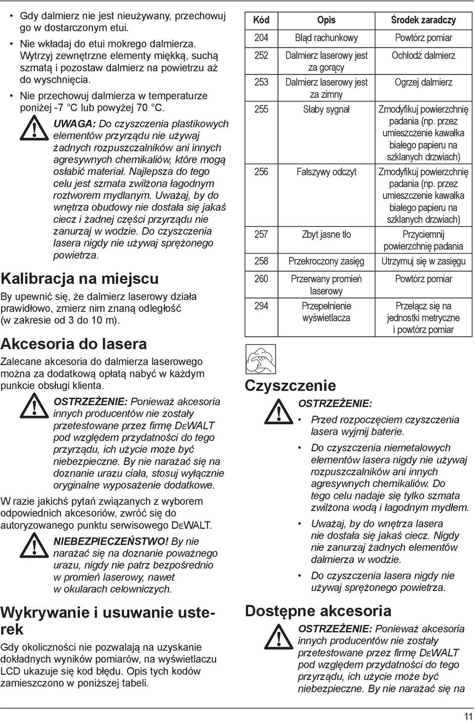 UWAGA: Do czyszczenia plastikowych elementów przyrządu nie używaj żadnych rozpuszczalników ani innych agresywnych chemikaliów, które mogą osłabić materiał.