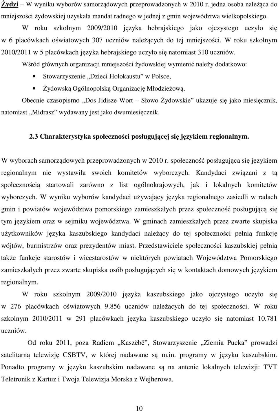 W roku szkolnym 2010/2011 w 5 placówkach języka hebrajskiego uczyło się natomiast 310 uczniów.