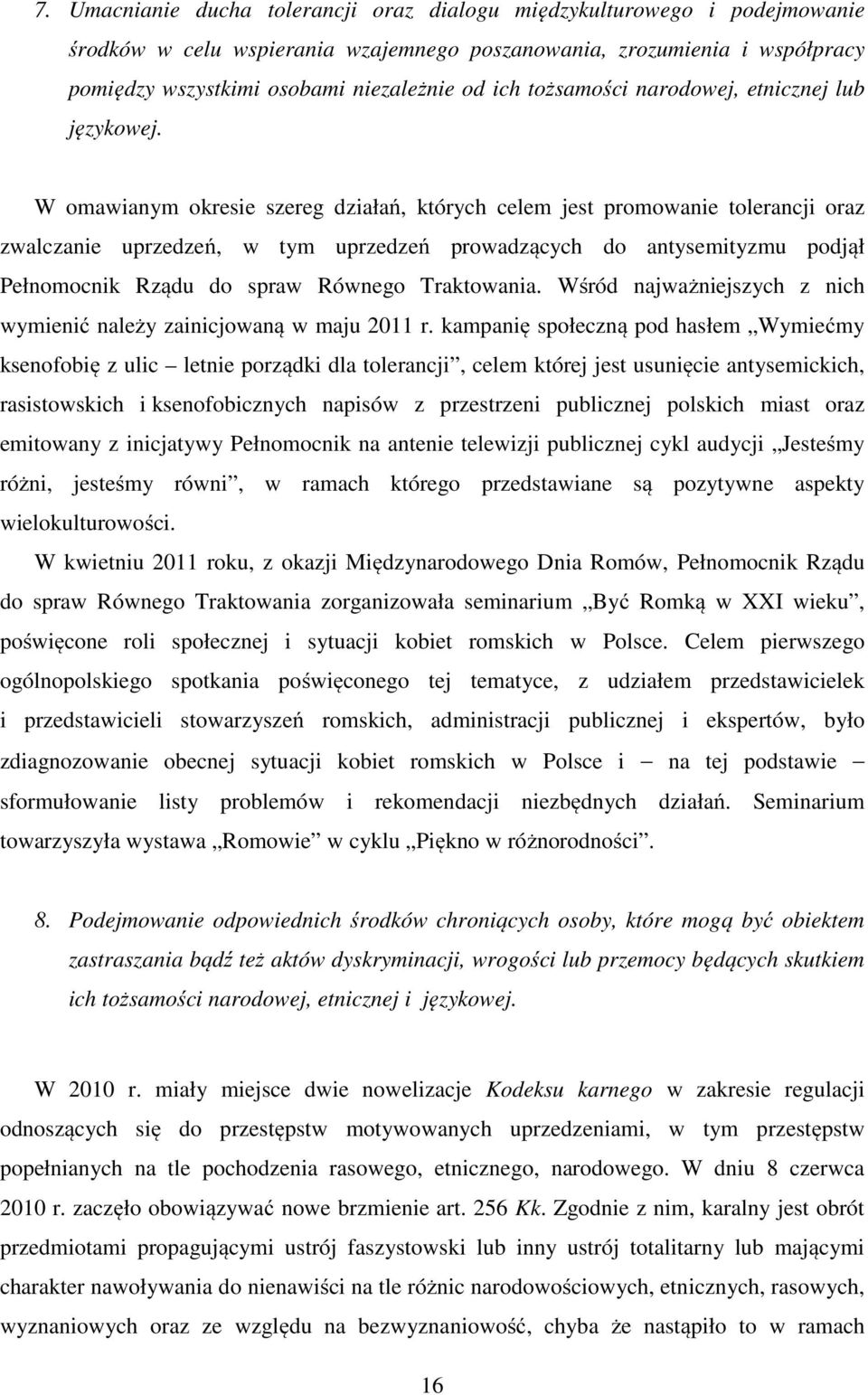 W omawianym okresie szereg działań, których celem jest promowanie tolerancji oraz zwalczanie uprzedzeń, w tym uprzedzeń prowadzących do antysemityzmu podjął Pełnomocnik Rządu do spraw Równego