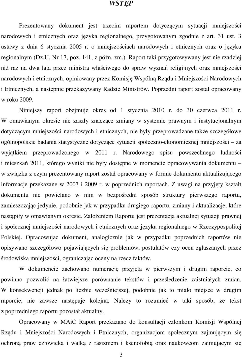 Raport taki przygotowywany jest nie rzadziej niż raz na dwa lata przez ministra właściwego do spraw wyznań religijnych oraz mniejszości narodowych i etnicznych, opiniowany przez Komisję Wspólną Rządu