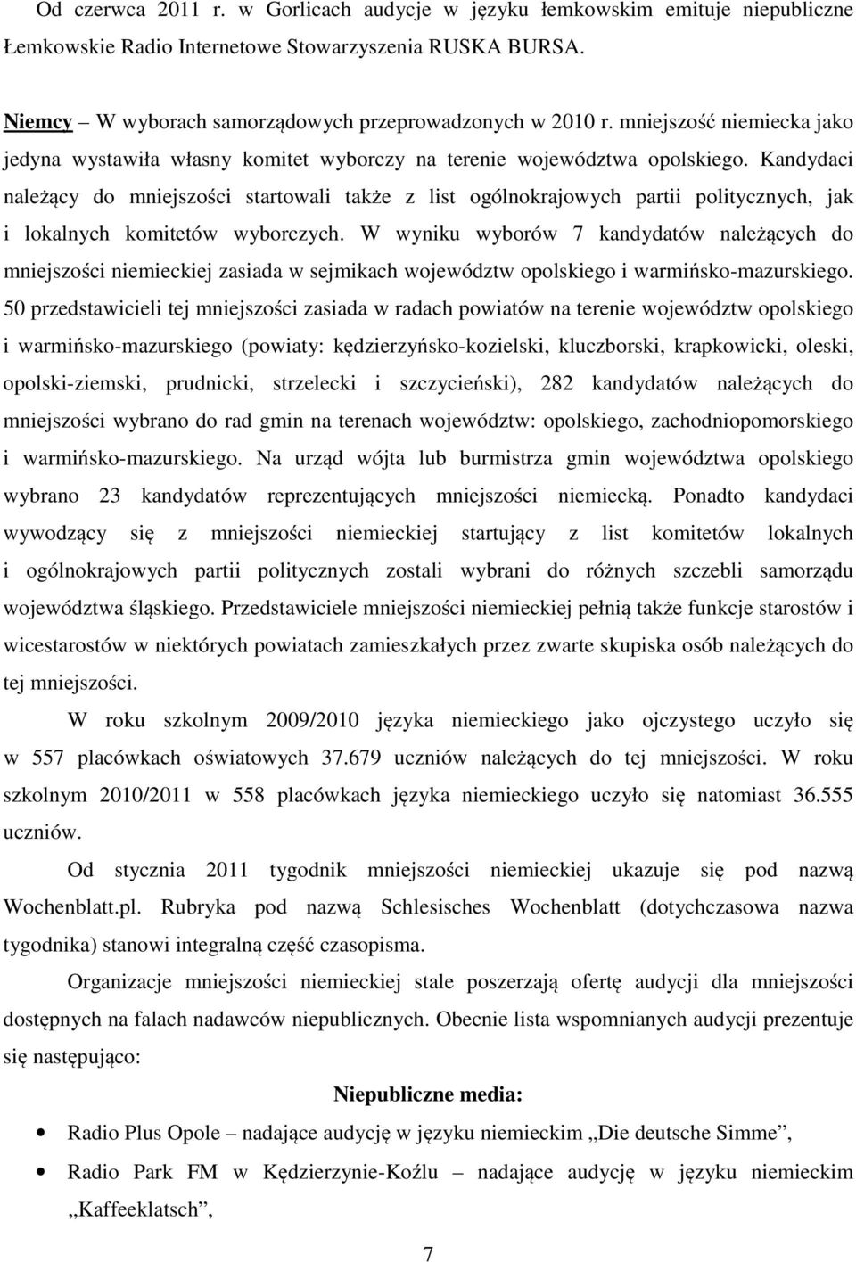 Kandydaci należący do mniejszości startowali także z list ogólnokrajowych partii politycznych, jak i lokalnych komitetów wyborczych.