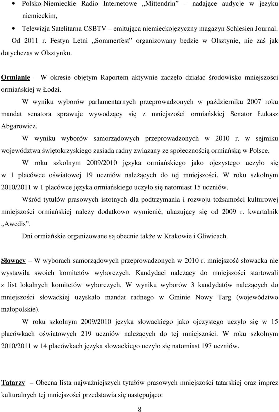 W wyniku wyborów parlamentarnych przeprowadzonych w październiku 2007 roku mandat senatora sprawuje wywodzący się z mniejszości ormiańskiej Senator Łukasz Abgarowicz.