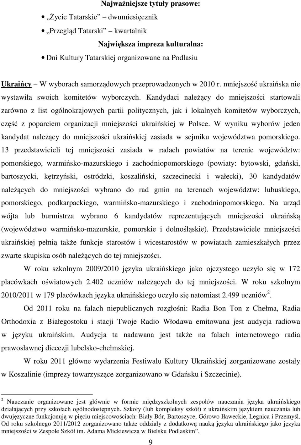 Kandydaci należący do mniejszości startowali zarówno z list ogólnokrajowych partii politycznych, jak i lokalnych komitetów wyborczych, część z poparciem organizacji mniejszości ukraińskiej w Polsce.