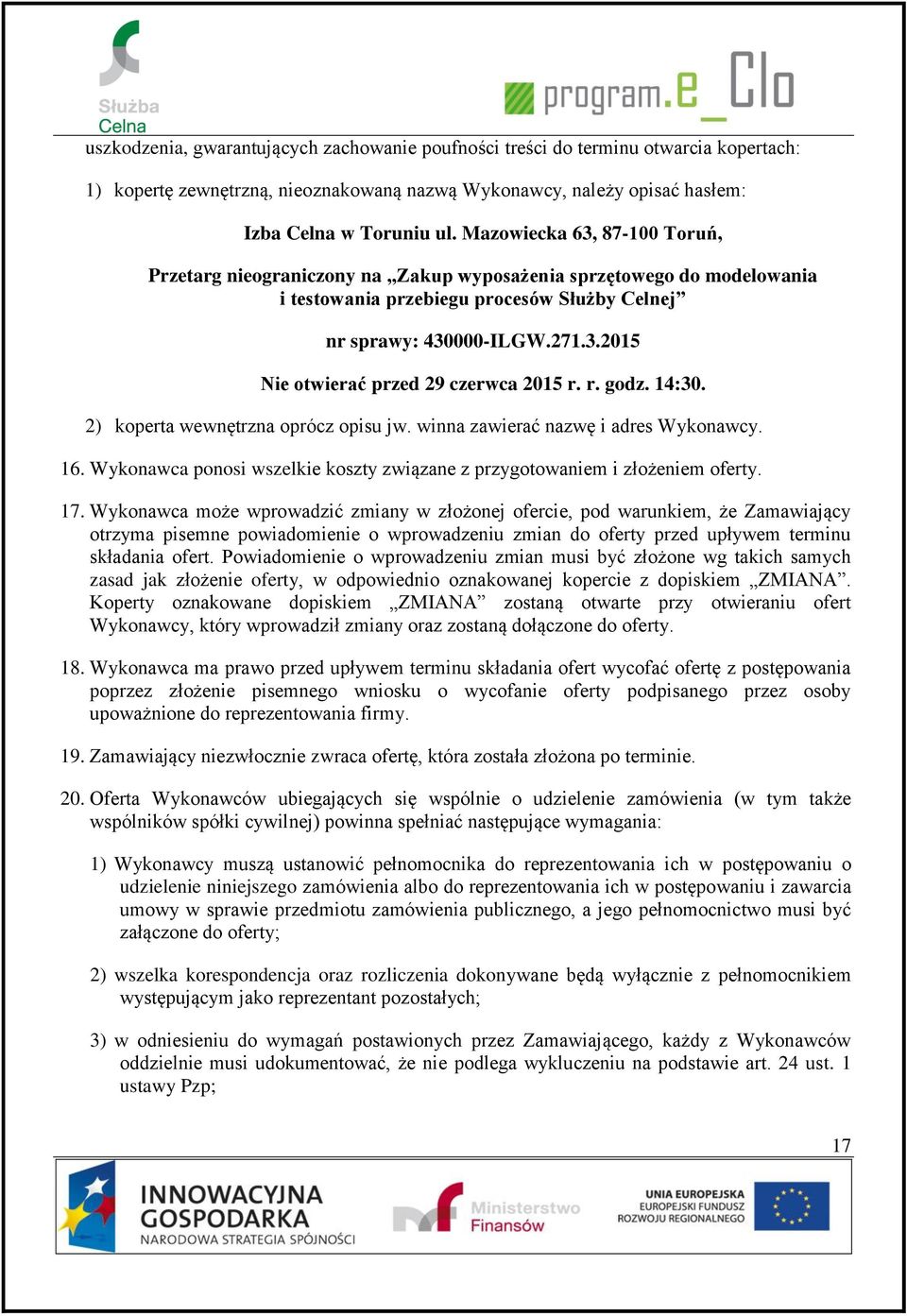 r. godz. 14:30. 2) koperta wewnętrzna oprócz opisu jw. winna zawierać nazwę i adres Wykonawcy. 16. Wykonawca ponosi wszelkie koszty związane z przygotowaniem i złożeniem oferty. 17.