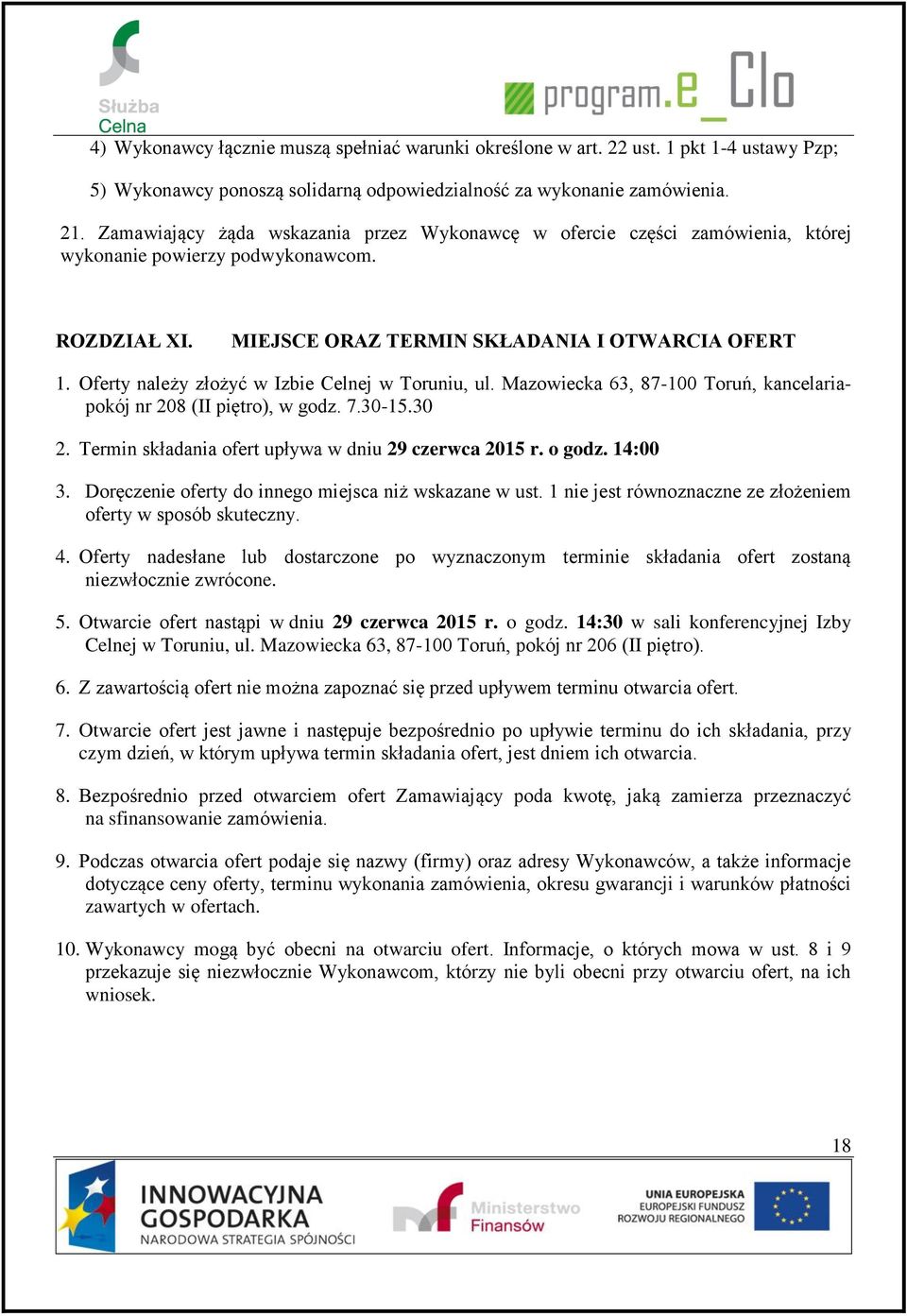 Oferty należy złożyć w Izbie Celnej w Toruniu, ul. Mazowiecka 63, 87-100 Toruń, kancelariapokój nr 208 (II piętro), w godz. 7.30-15.30 2. Termin składania ofert upływa w dniu 29 czerwca 2015 r.