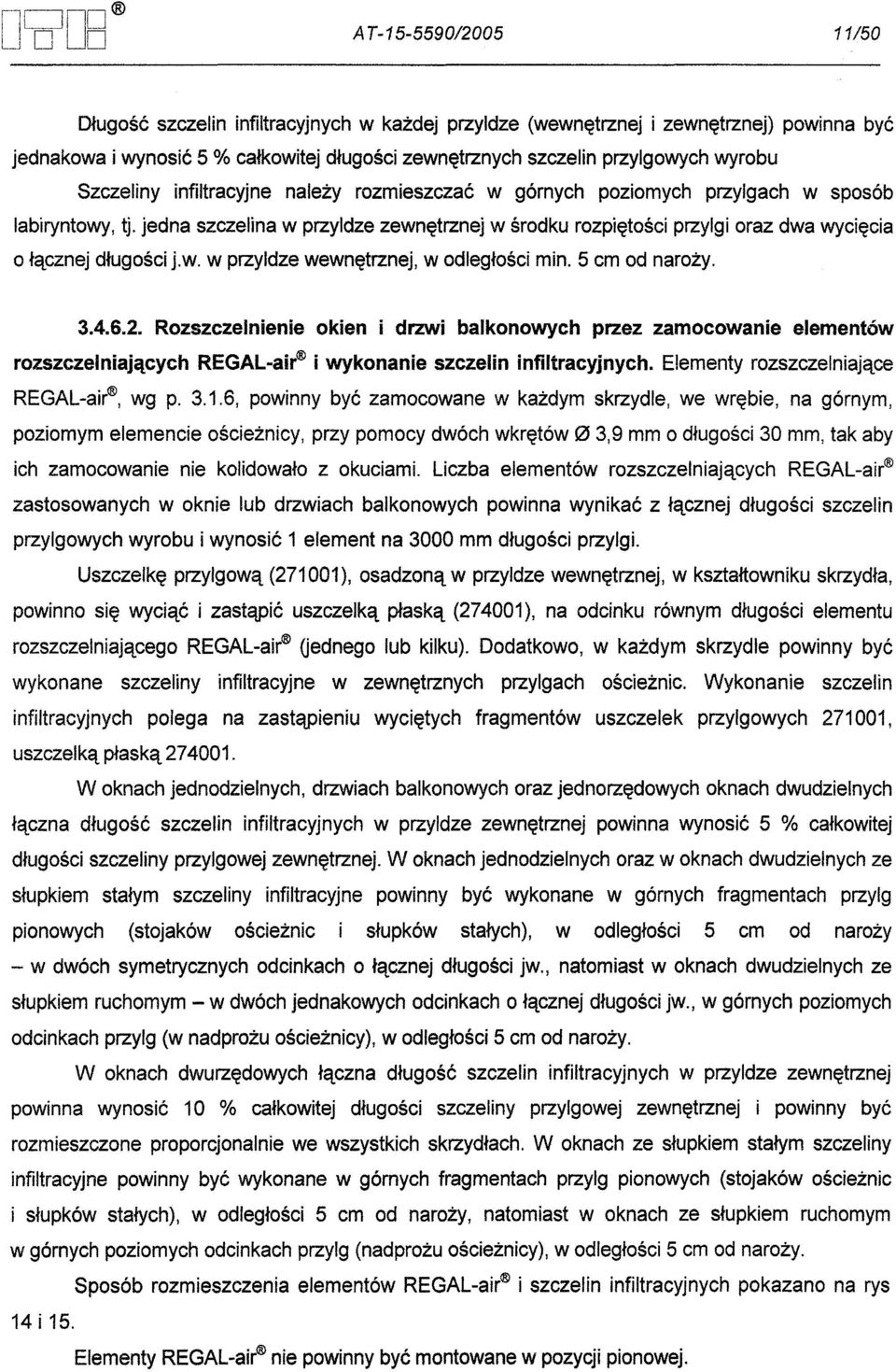 jedna szczelina w przyldze zewnetrznej w srodku rozpietosci przylgi oraz dwa wyciecia o lacznej dlugosci j.w. w przyldze wewnetrznej, w odleglosci min. 5 cm od narozy. 3.4.6.2.