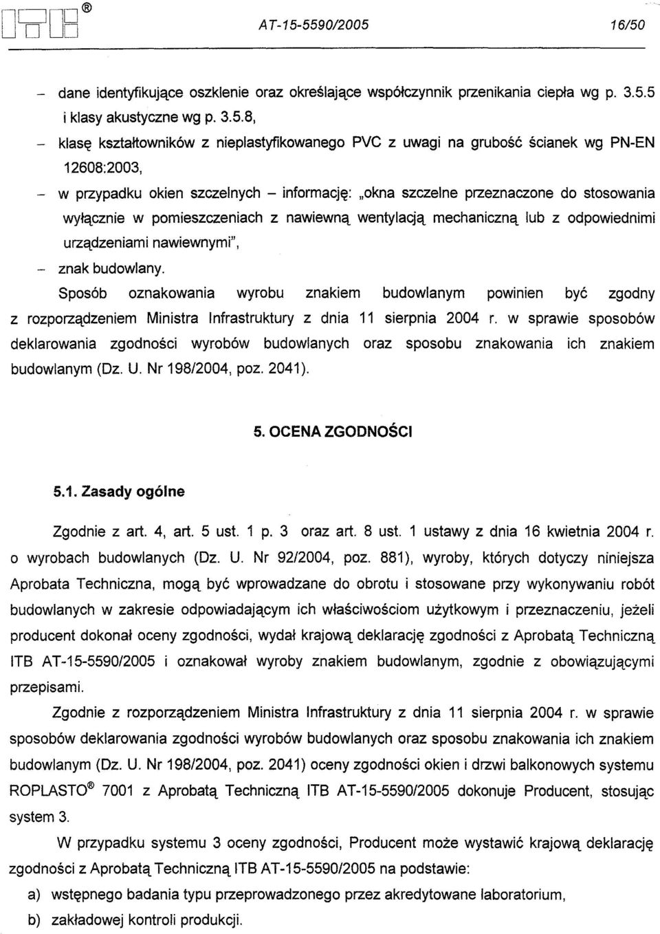 na grubosc scianek wg PN-EN 12608:2003, - w przypadku okien szczelnych - informacje: "okna szczelne przeznaczone do stosowania wylacznie w pomieszczeniach z nawiewna wentylacja mechaniczna lub z