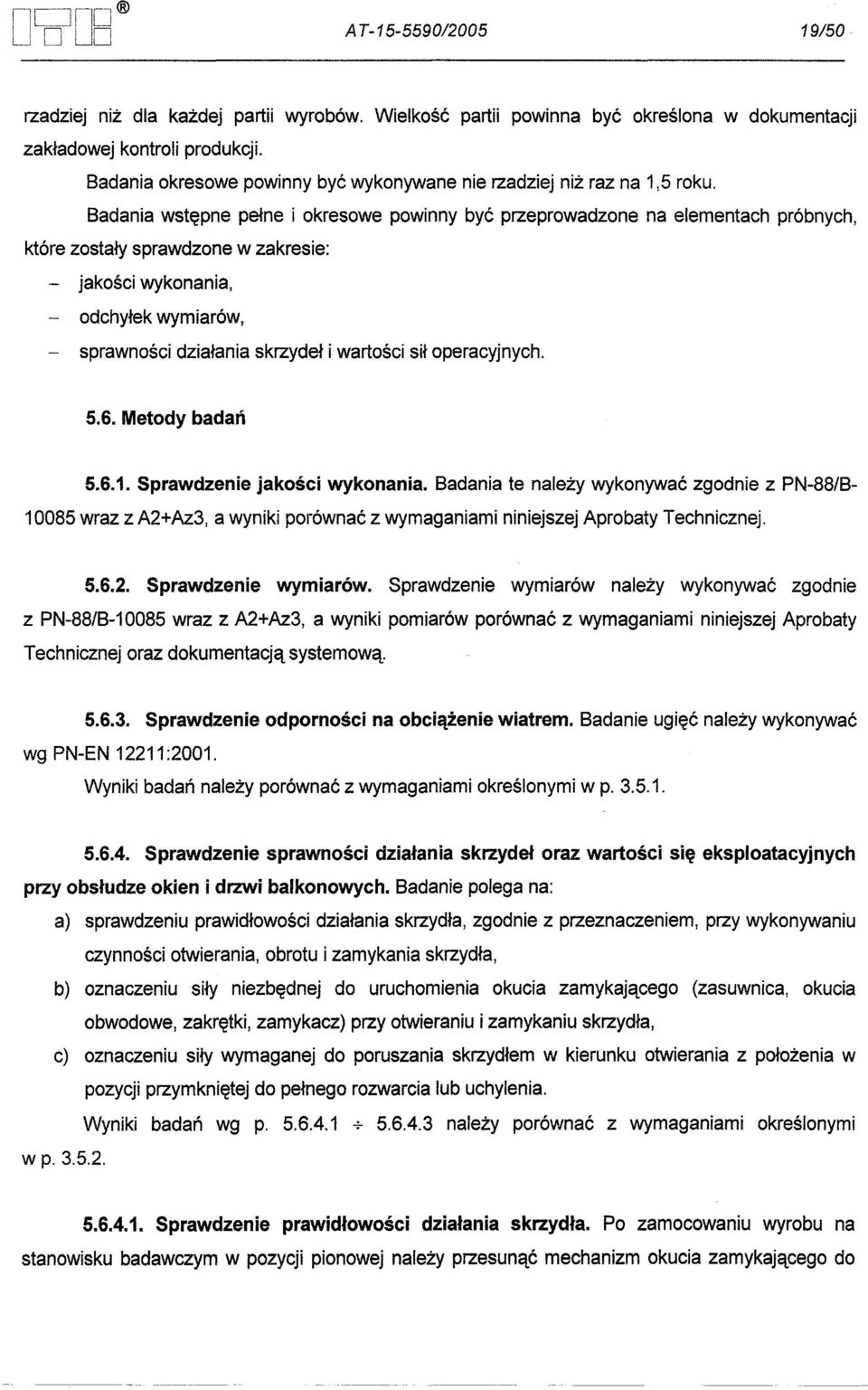 Badania wstepne pelne i okresowe powinny byc przeprowadzone które zostaly sprawdzone w zakresie: na elementach próbnych, - jakosci wykonania, - odchylek wymiarów, - sprawnosci dzialania skrzydel i