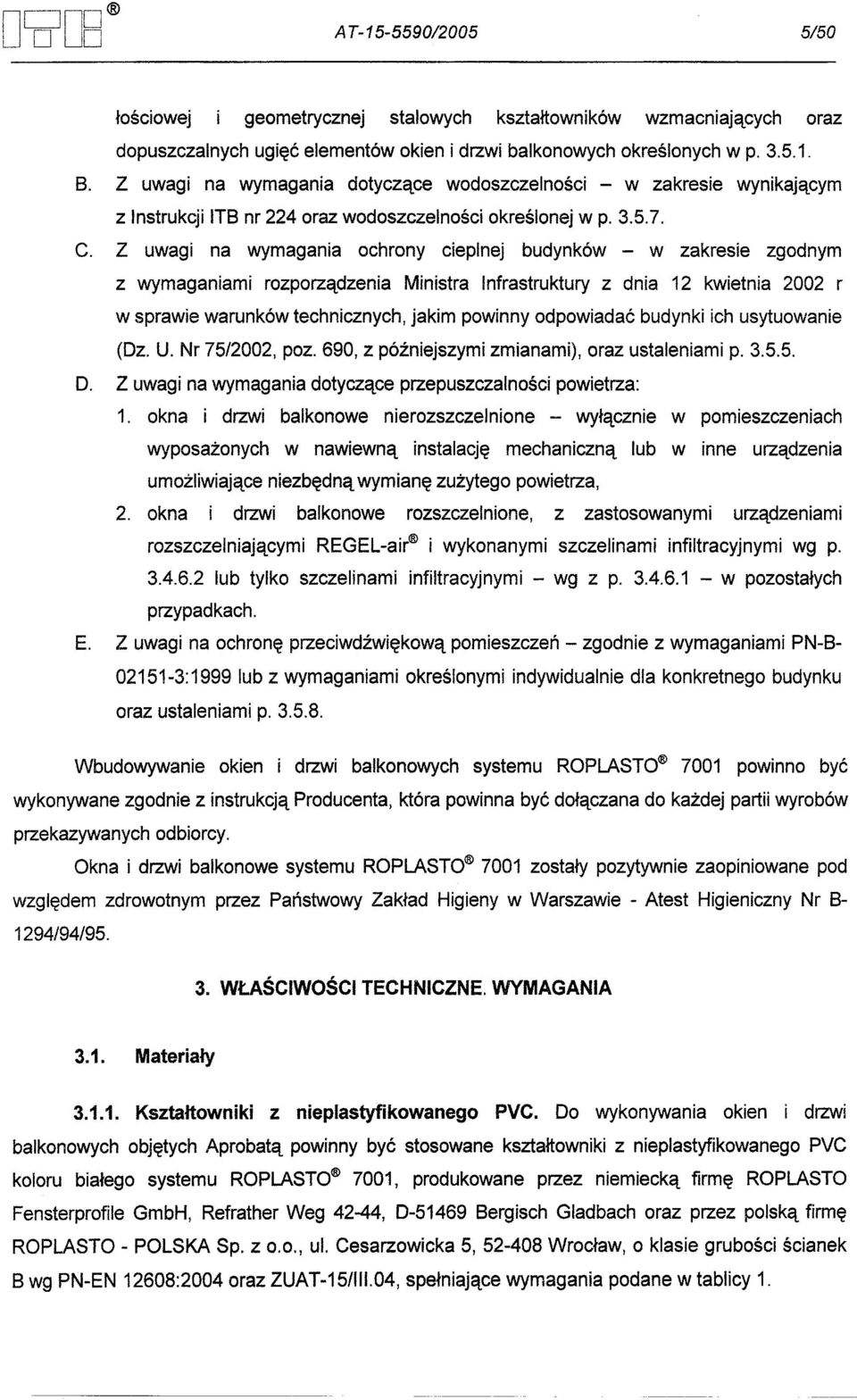 Z uwagi na wymagania ochrony cieplnej budynków - w zakresie zgodnym z wymaganiami rozporzadzenia Ministra Infrastruktury z dnia 12 kwietnia 2002 r w sprawie warunków technicznych, jakim powinny