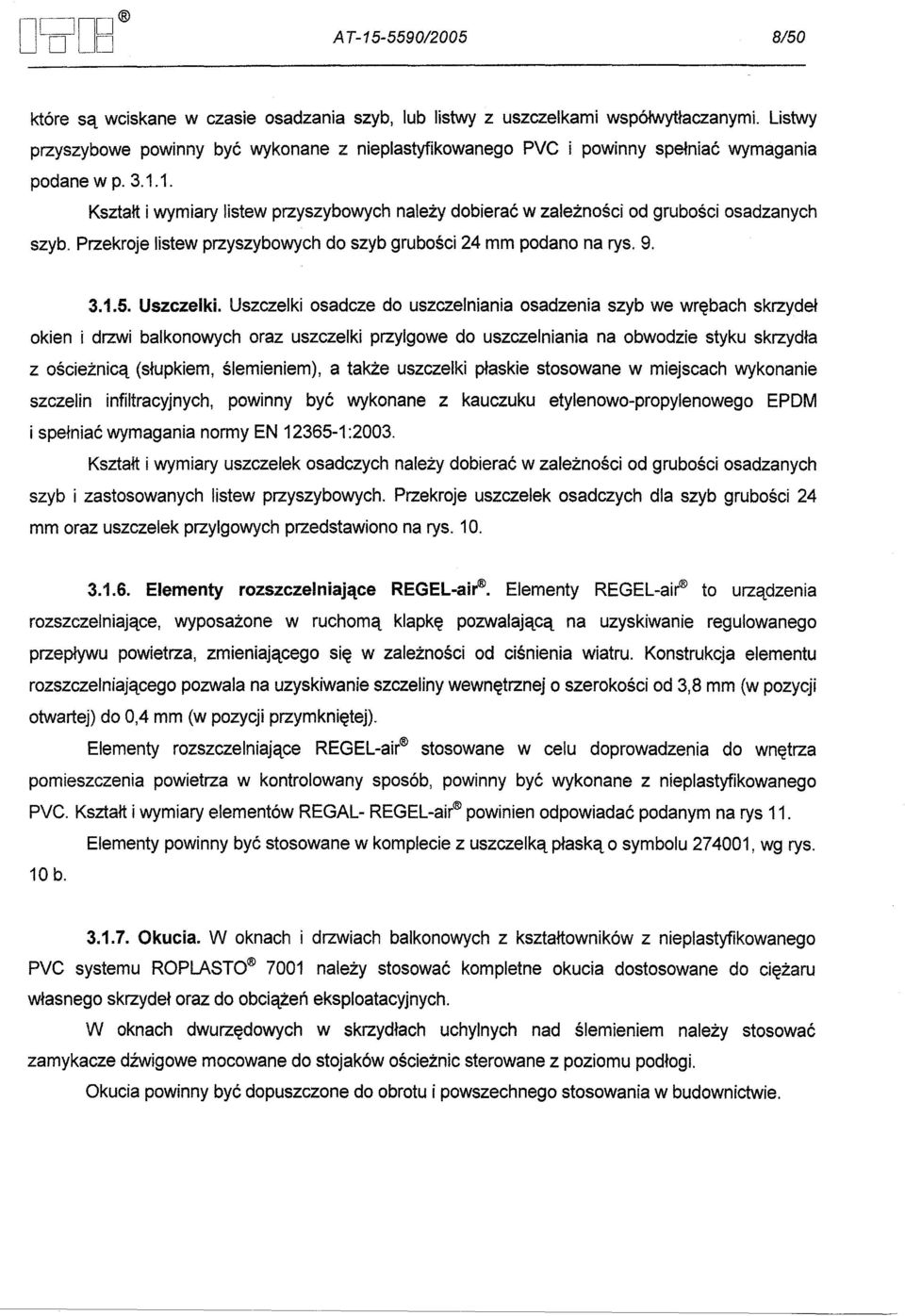 1. Ksztalt i wymiary listew przyszybowych nalezy dobierac w zaleznosci od grubosci osadzanych szyb. Przekroje listew przyszybowych do szyb grubosci 24 mm podano na rys. 9. 3.1.5. Uszczelki.