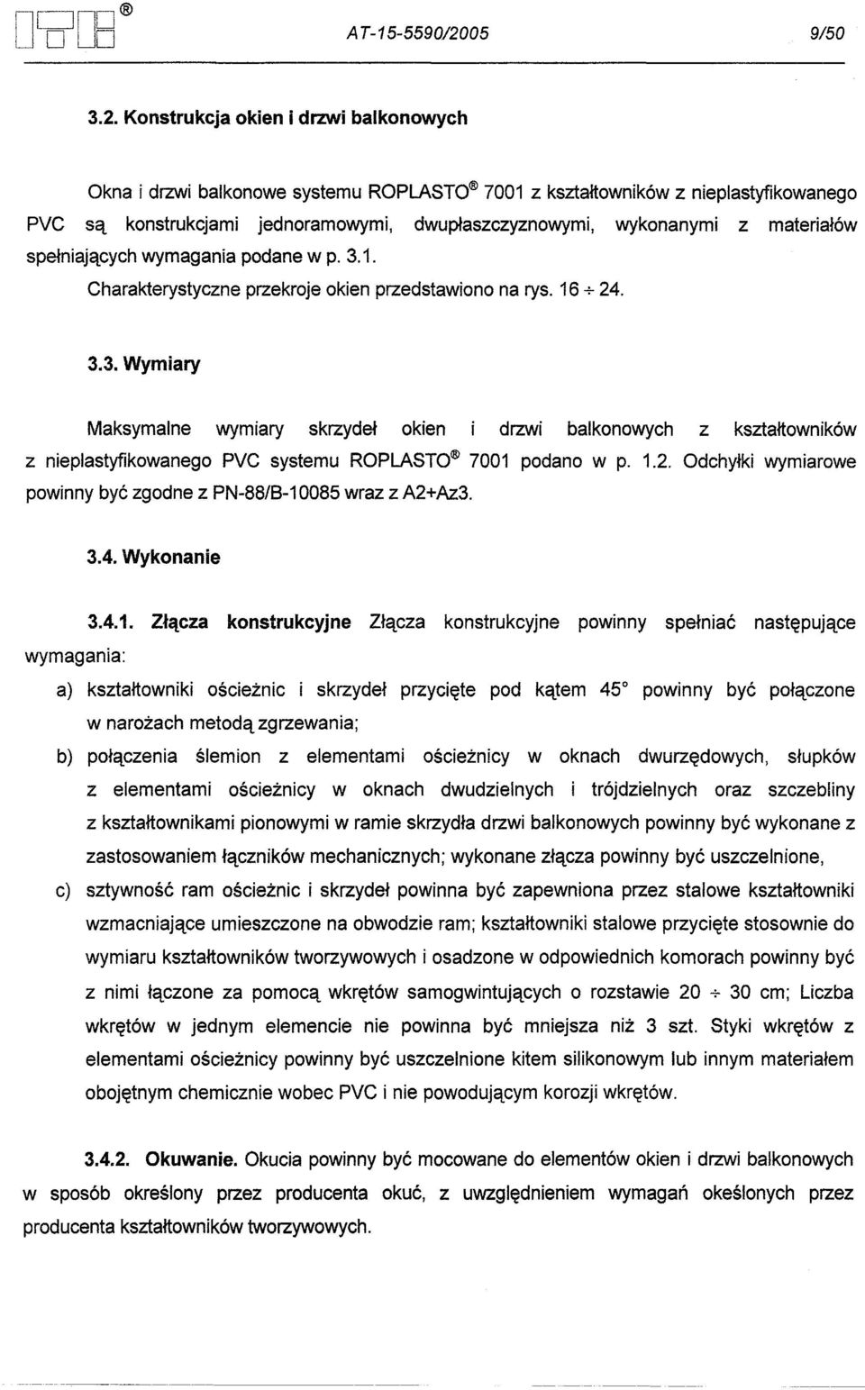 Konstrukcja okien i drzwi balkonowych Okna i drzwi balkonowe systemu ROPLASTO 7001 z ksztaltowników z nieplastyfikowanego PVC sa konstrukcjami jednoramowymi, dwuplaszczyznowymi, wykonanymi z