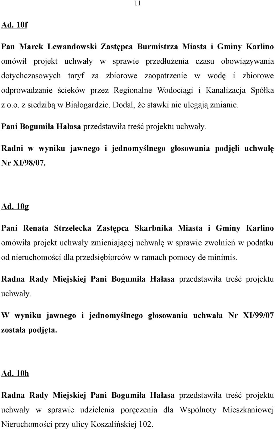 odprowadzanie ścieków przez Regionalne Wodociągi i Kanalizacja Spółka z o.o. z siedzibą w Białogardzie. Dodał, że stawki nie ulegają zmianie. Pani Bogumiła Hałasa przedstawiła treść projektu uchwały.