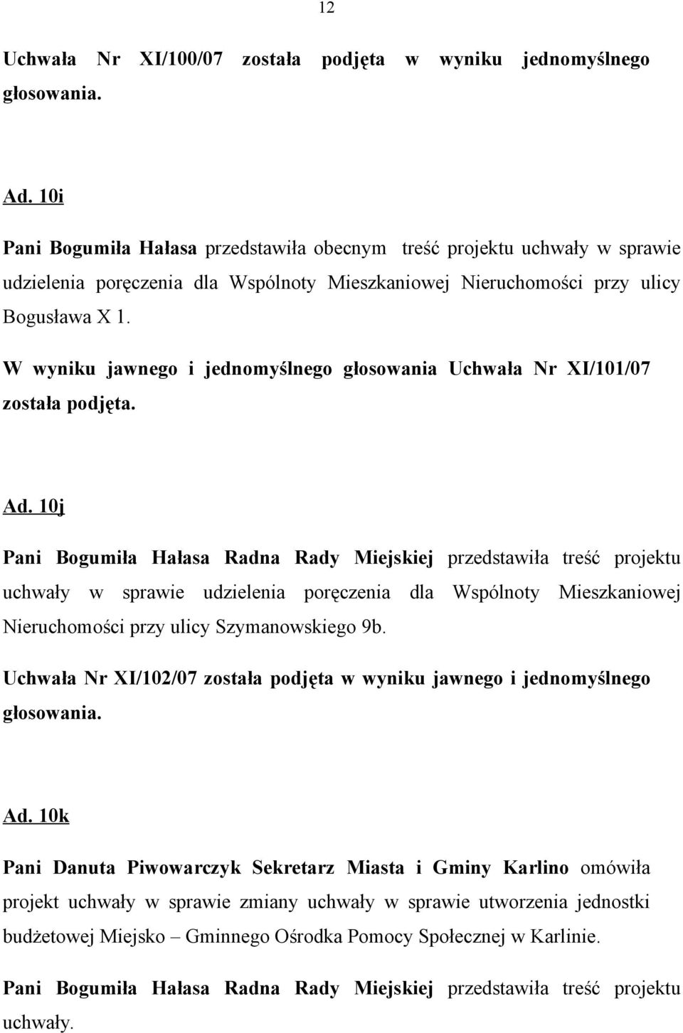 W wyniku jawnego i jednomyślnego głosowania Uchwała Nr XI/101/07 została podjęta. Ad.