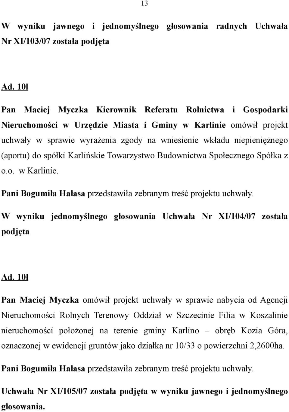 (aportu) do spółki Karlińskie Towarzystwo Budownictwa Społecznego Spółka z o.o. w Karlinie. Pani Bogumiła Hałasa przedstawiła zebranym treść projektu uchwały.