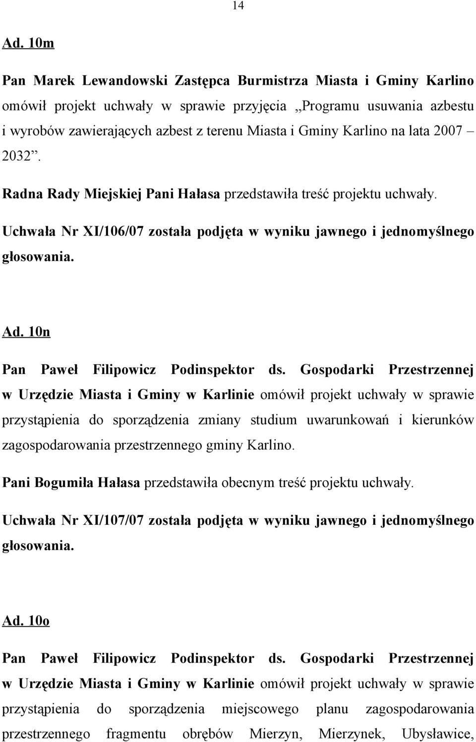 Karlino na lata 2007 2032. Radna Rady Miejskiej Pani Hałasa przedstawiła treść projektu uchwały. Uchwała Nr XI/106/07 została podjęta w wyniku jawnego i jednomyślnego głosowania. Ad.