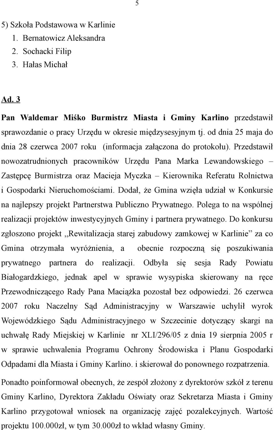 od dnia 25 maja do dnia 28 czerwca 2007 roku (informacja załączona do protokołu).