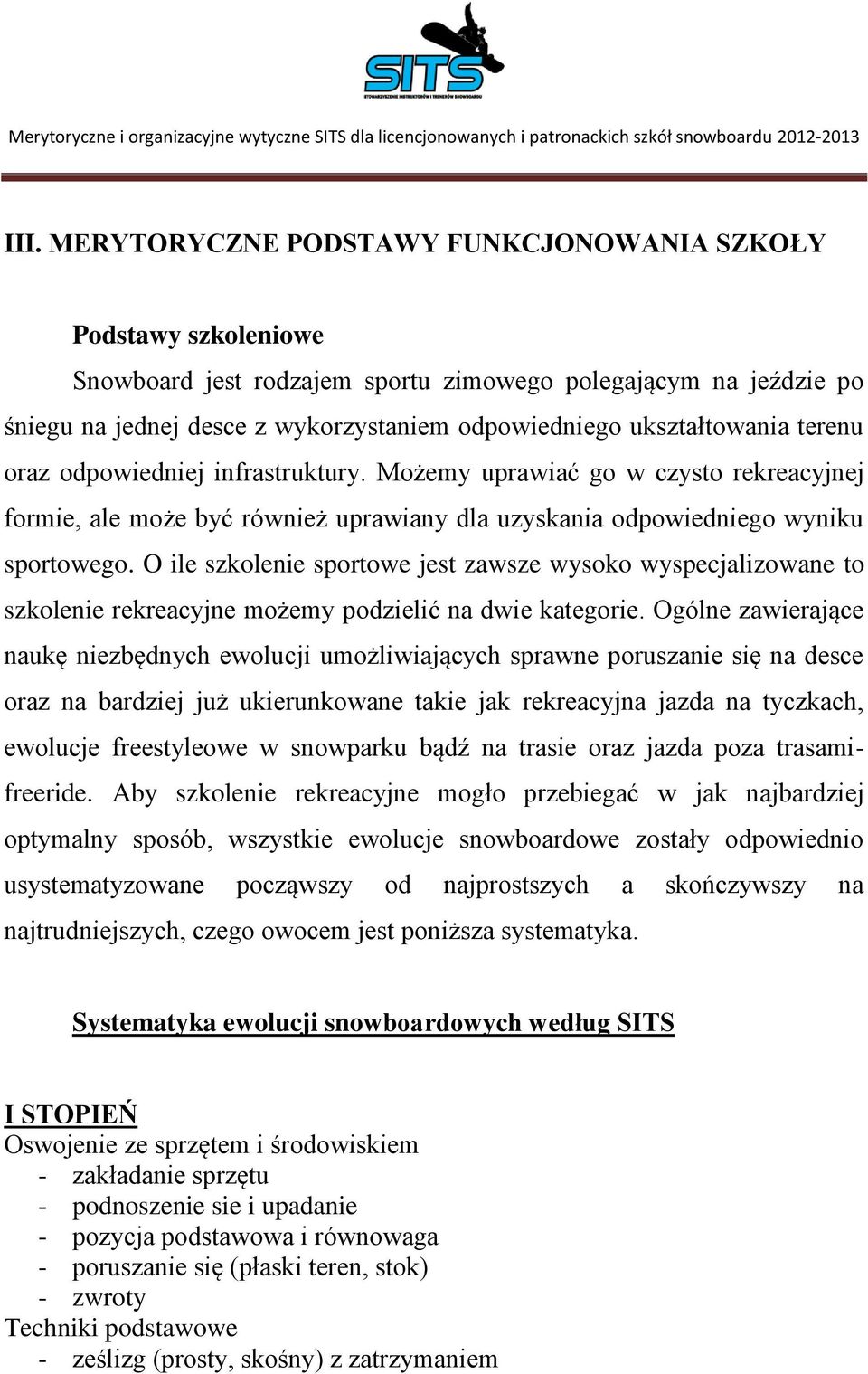 O ile szkolenie sportowe jest zawsze wysoko wyspecjalizowane to szkolenie rekreacyjne możemy podzielić na dwie kategorie.