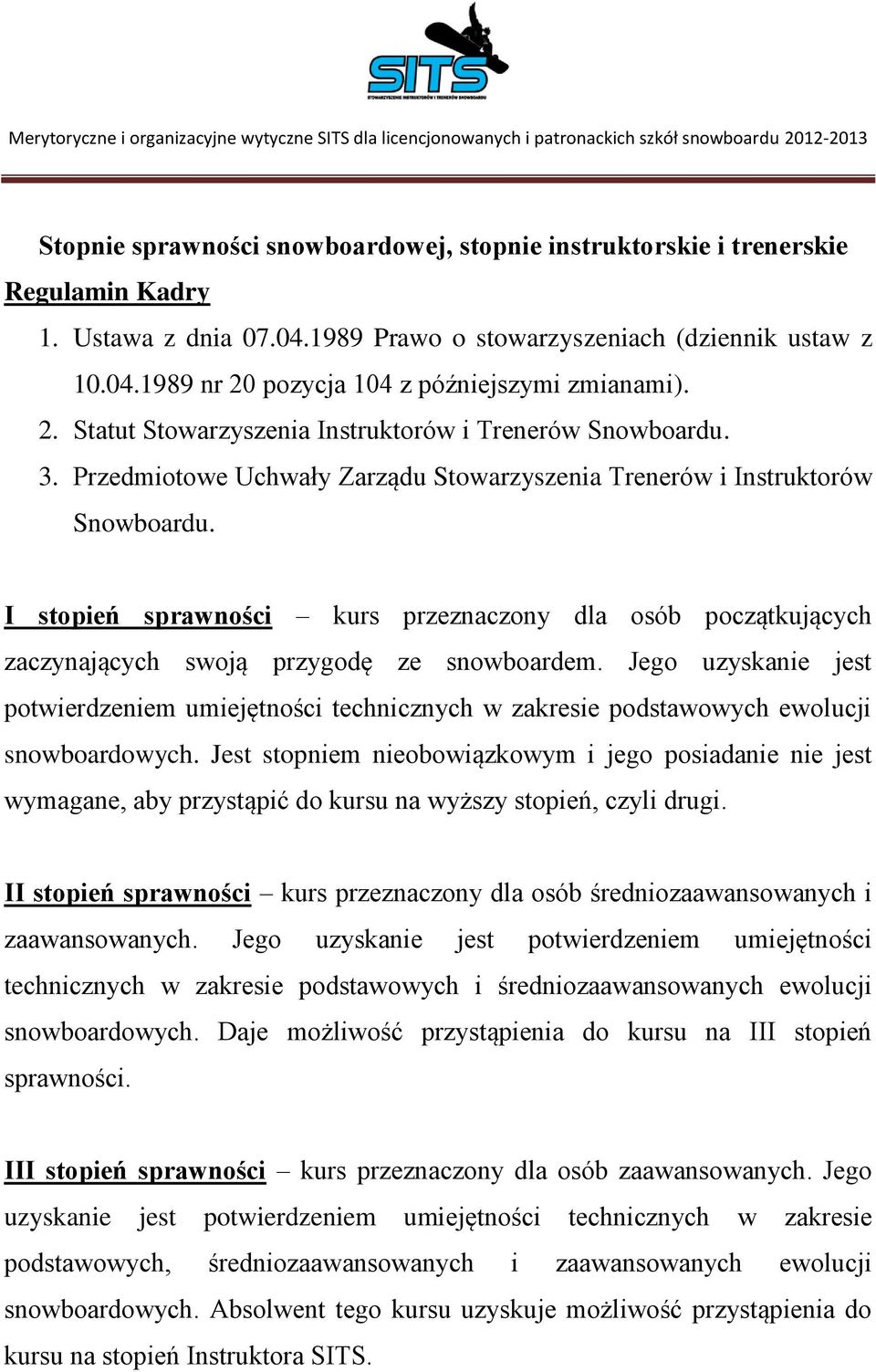 I stopień sprawności kurs przeznaczony dla osób początkujących zaczynających swoją przygodę ze snowboardem.