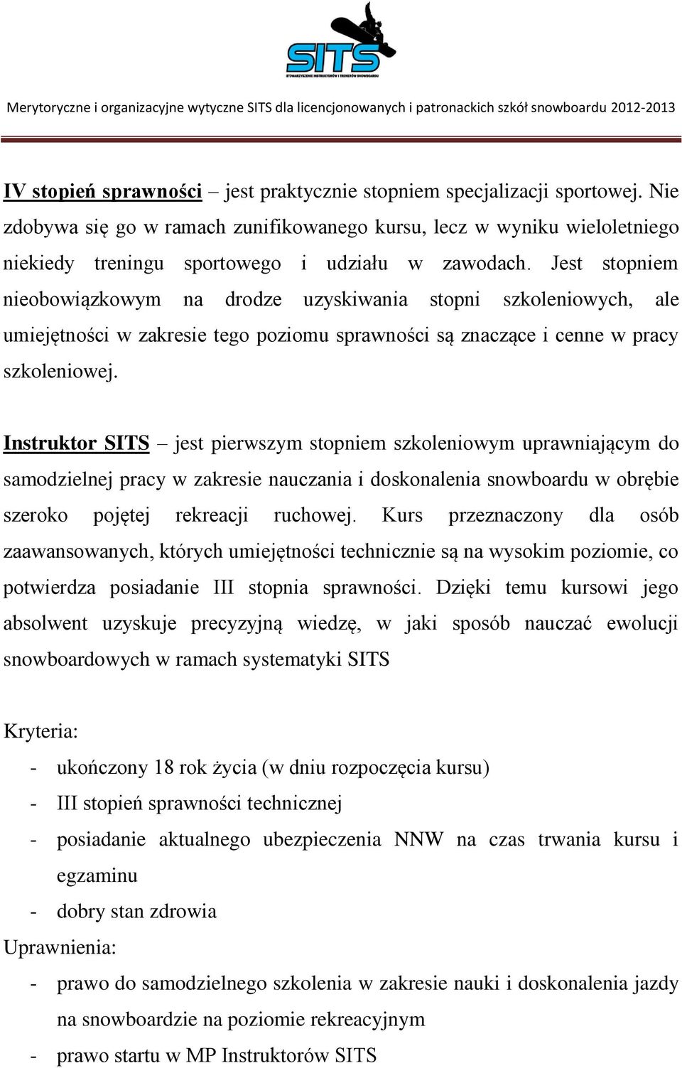 Jest stopniem nieobowiązkowym na drodze uzyskiwania stopni szkoleniowych, ale umiejętności w zakresie tego poziomu sprawności są znaczące i cenne w pracy szkoleniowej.