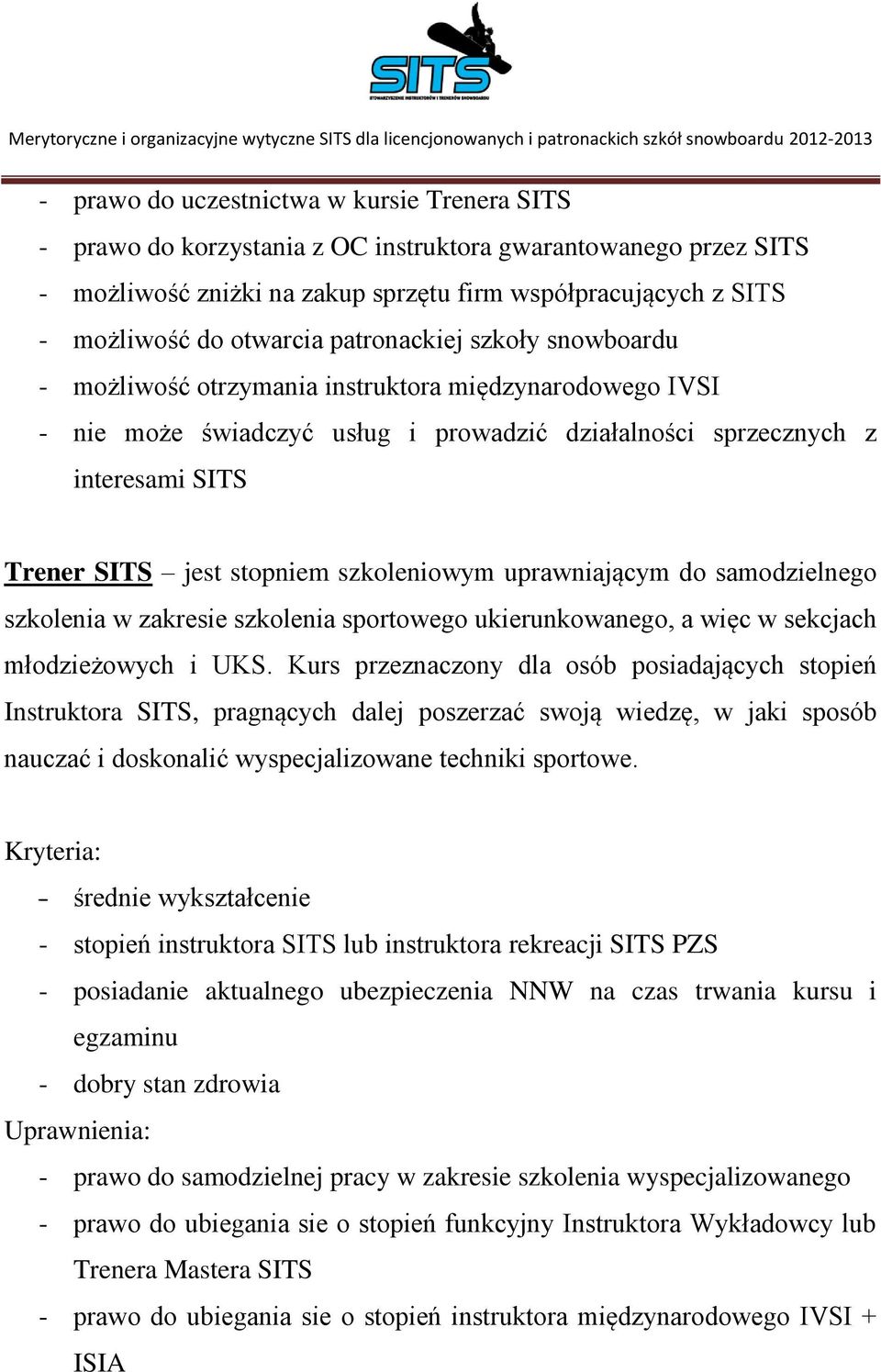 stopniem szkoleniowym uprawniającym do samodzielnego szkolenia w zakresie szkolenia sportowego ukierunkowanego, a więc w sekcjach młodzieżowych i UKS.