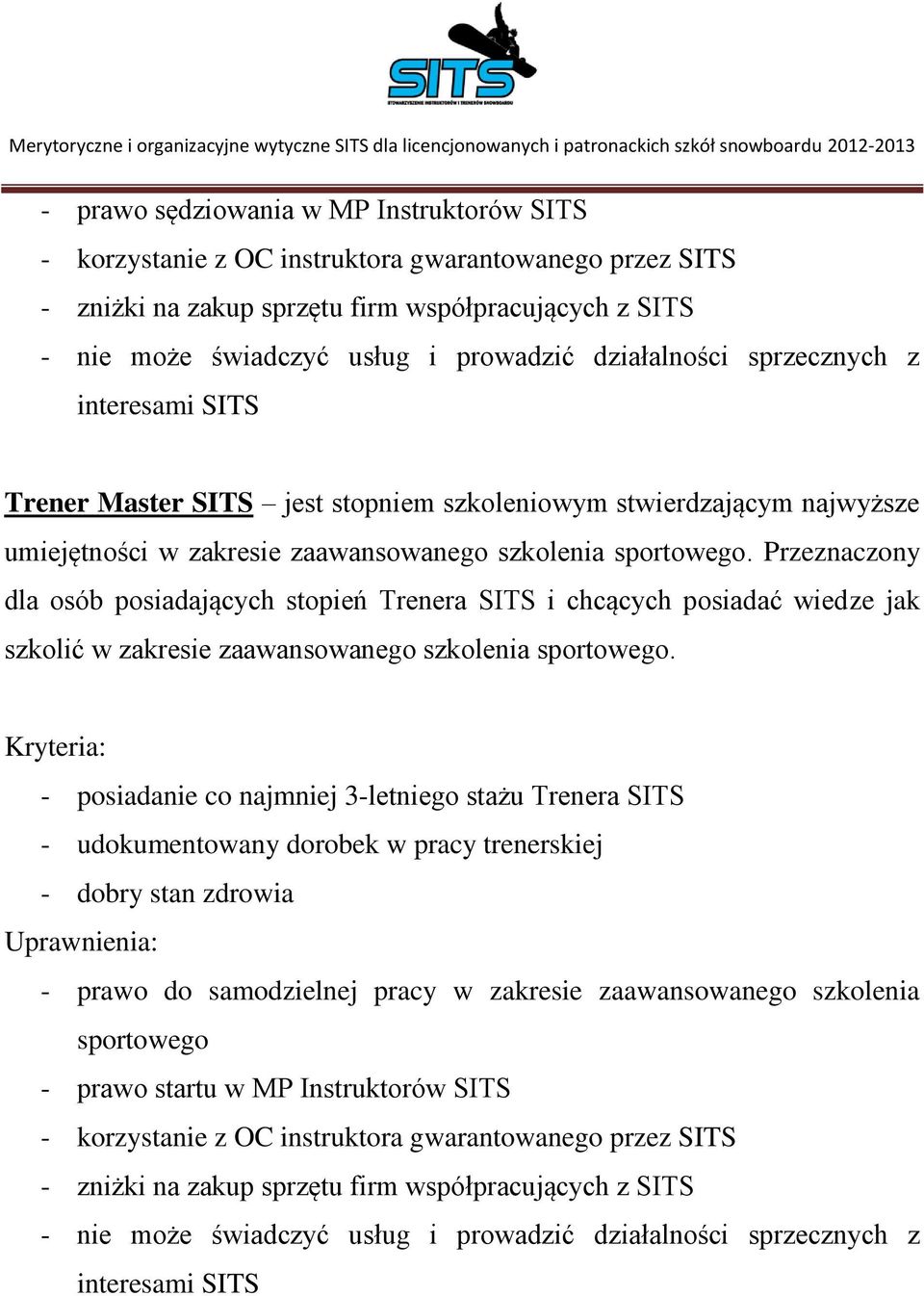 Przeznaczony dla osób posiadających stopień Trenera SITS i chcących posiadać wiedze jak szkolić w zakresie zaawansowanego szkolenia sportowego.