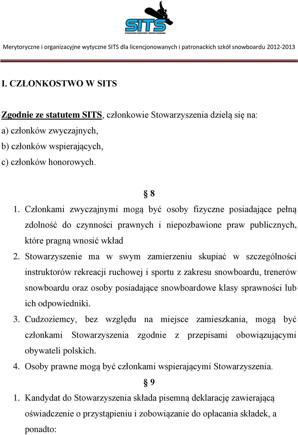 Stowarzyszenie ma w swym zamierzeniu skupiać w szczególności instruktorów rekreacji ruchowej i sportu z zakresu snowboardu, trenerów snowboardu oraz osoby posiadające snowboardowe klasy sprawności