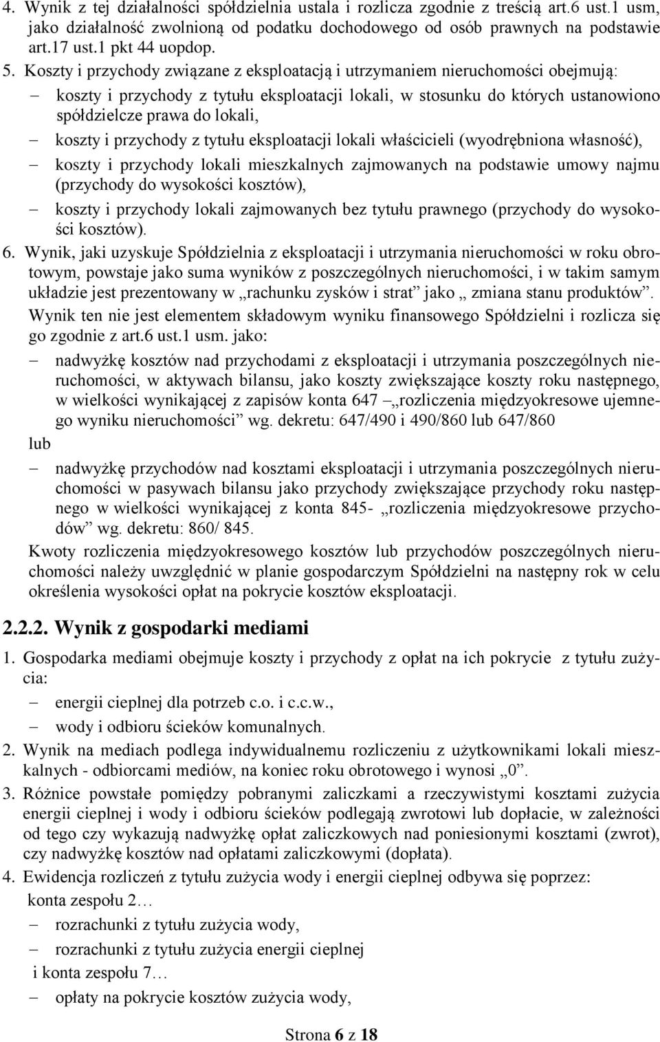 Koszty i przychody związane z eksploatacją i utrzymaniem nieruchomości obejmują: koszty i przychody z tytułu eksploatacji lokali, w stosunku do których ustanowiono spółdzielcze prawa do lokali,