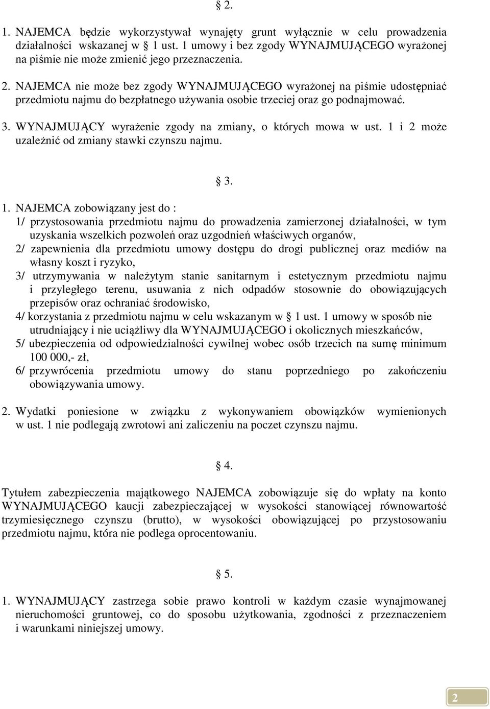 NAJEMCA nie może bez zgody WYNAJMUJĄCEGO wyrażonej na piśmie udostępniać przedmiotu najmu do bezpłatnego używania osobie trzeciej oraz go podnajmować. 3.