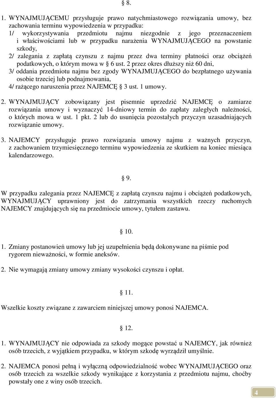 2 przez okres dłuższy niż 60 dni, 3/ oddania przedmiotu najmu bez zgody WYNAJMUJĄCEGO do bezpłatnego używania osobie trzeciej lub podnajmowania, 4/ rażącego naruszenia przez NAJEMCĘ 3 ust. 1 umowy. 2.