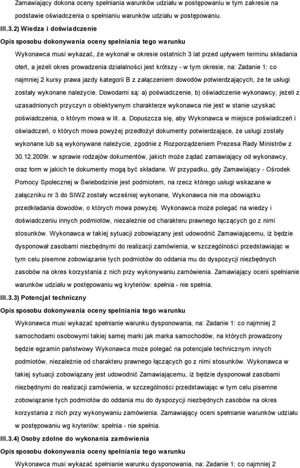 prowadzenia działalności jest krótszy - w tym okresie, na: Zadanie 1: co najmniej 2 kursy prawa jazdy kategorii B z załączeniem dowodów potwierdzających, że te usługi zostały wykonane należycie.