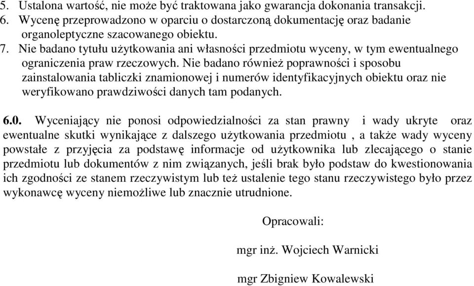 Nie badano równieŝ poprawności i sposobu zainstalowania tabliczki znamionowej i numerów identyfikacyjnych obiektu oraz nie weryfikowano prawdziwości danych tam podanych. 6.0.