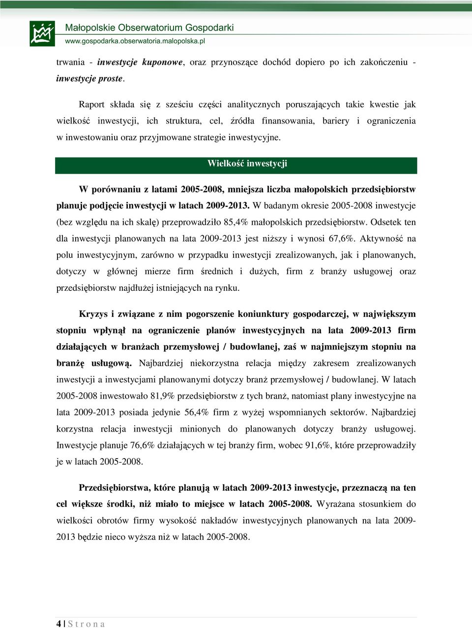 strategie inwestycyjne. Wielkość inwestycji W porównaniu z latami 2005-2008, mniejsza liczba małopolskich przedsiębiorstw planuje podjęcie inwestycji w latach 2009-2013.