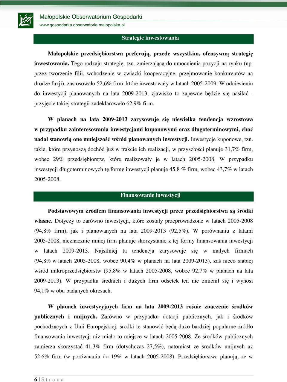 W odniesieniu do inwestycji planowanych na lata 2009-2013, zjawisko to zapewne będzie się nasilać - przyjęcie takiej strategii zadeklarowało 62,9% firm.