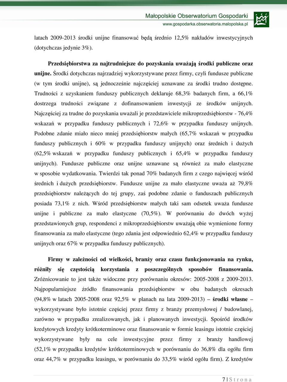 Trudności z uzyskaniem funduszy publicznych deklaruje 68,3% badanych firm, a 66,1% dostrzega trudności związane z dofinansowaniem inwestycji ze środków unijnych.