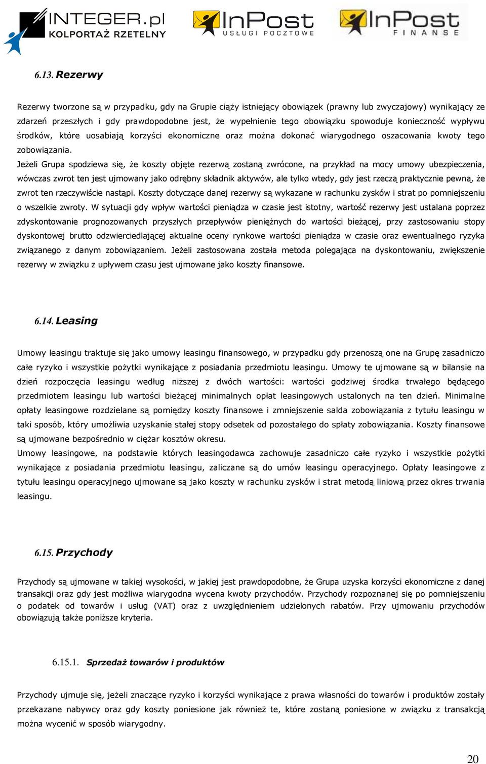 JeŜeli Grupa spodziewa się, Ŝe koszty objęte rezerwą zostaną zwrócone, na przykład na mocy umowy ubezpieczenia, wówczas zwrot ten jest ujmowany jako odrębny składnik aktywów, ale tylko wtedy, gdy