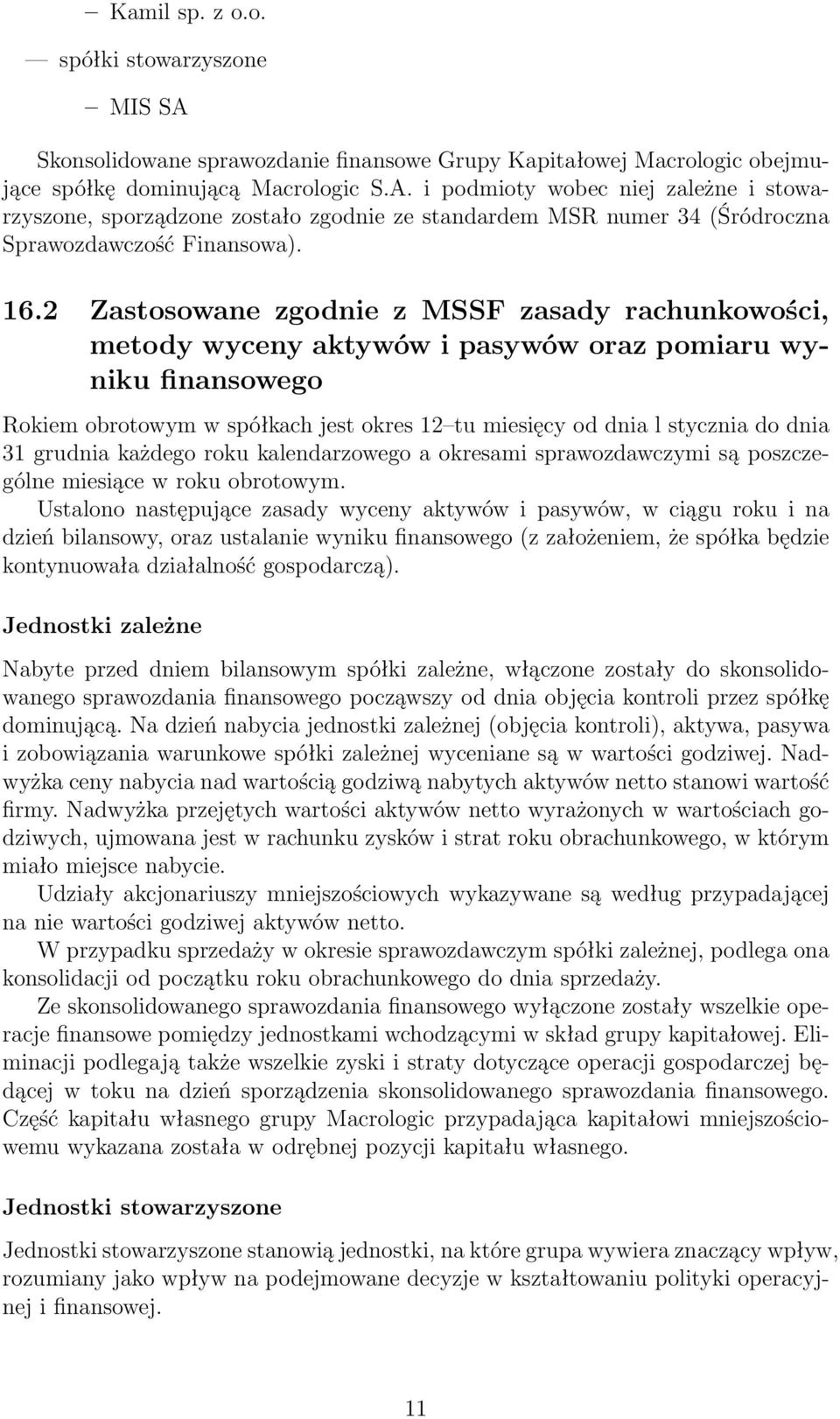 31 grudnia każdego roku kalendarzowego a okresami sprawozdawczymi są poszczególne miesiące w roku obrotowym.