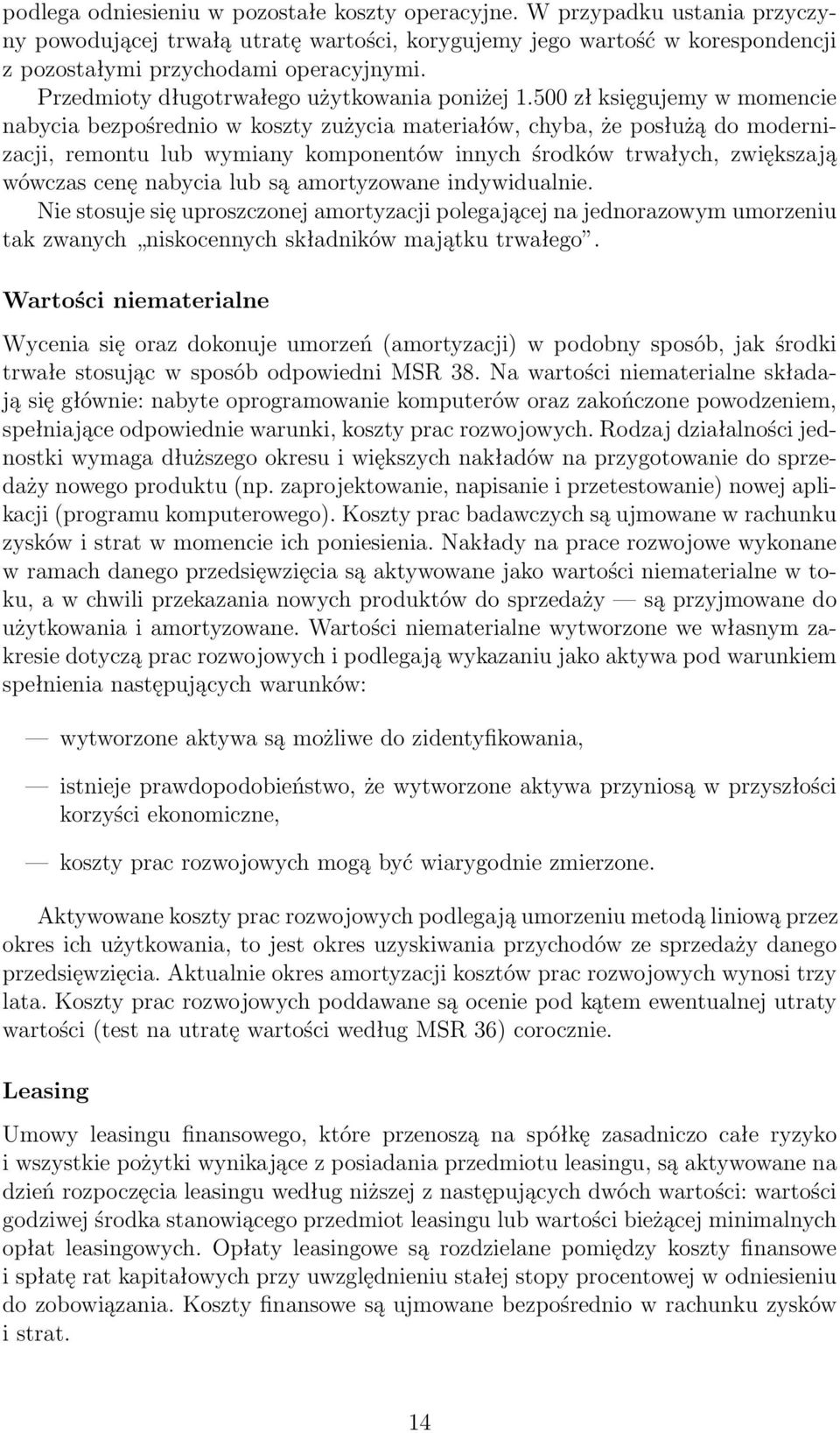 500 zł księgujemy w momencie nabycia bezpośrednio w koszty zużycia materiałów, chyba, że posłużą do modernizacji, remontu lub wymiany komponentów innych środków trwałych, zwiększają wówczas cenę