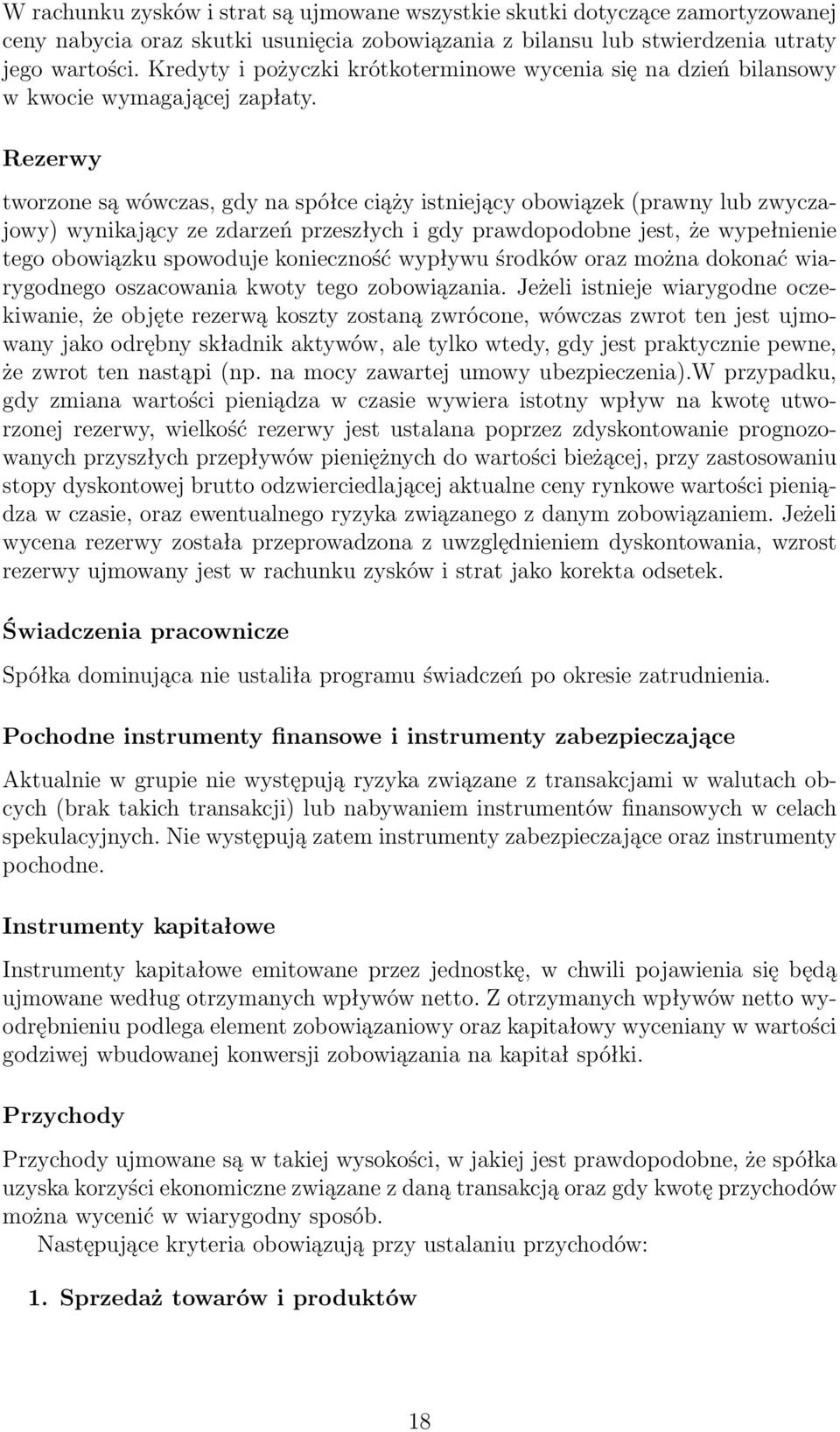 Rezerwy tworzone są wówczas, gdy na spółce ciąży istniejący obowiązek (prawny lub zwyczajowy) wynikający ze zdarzeń przeszłych i gdy prawdopodobne jest, że wypełnienie tego obowiązku spowoduje