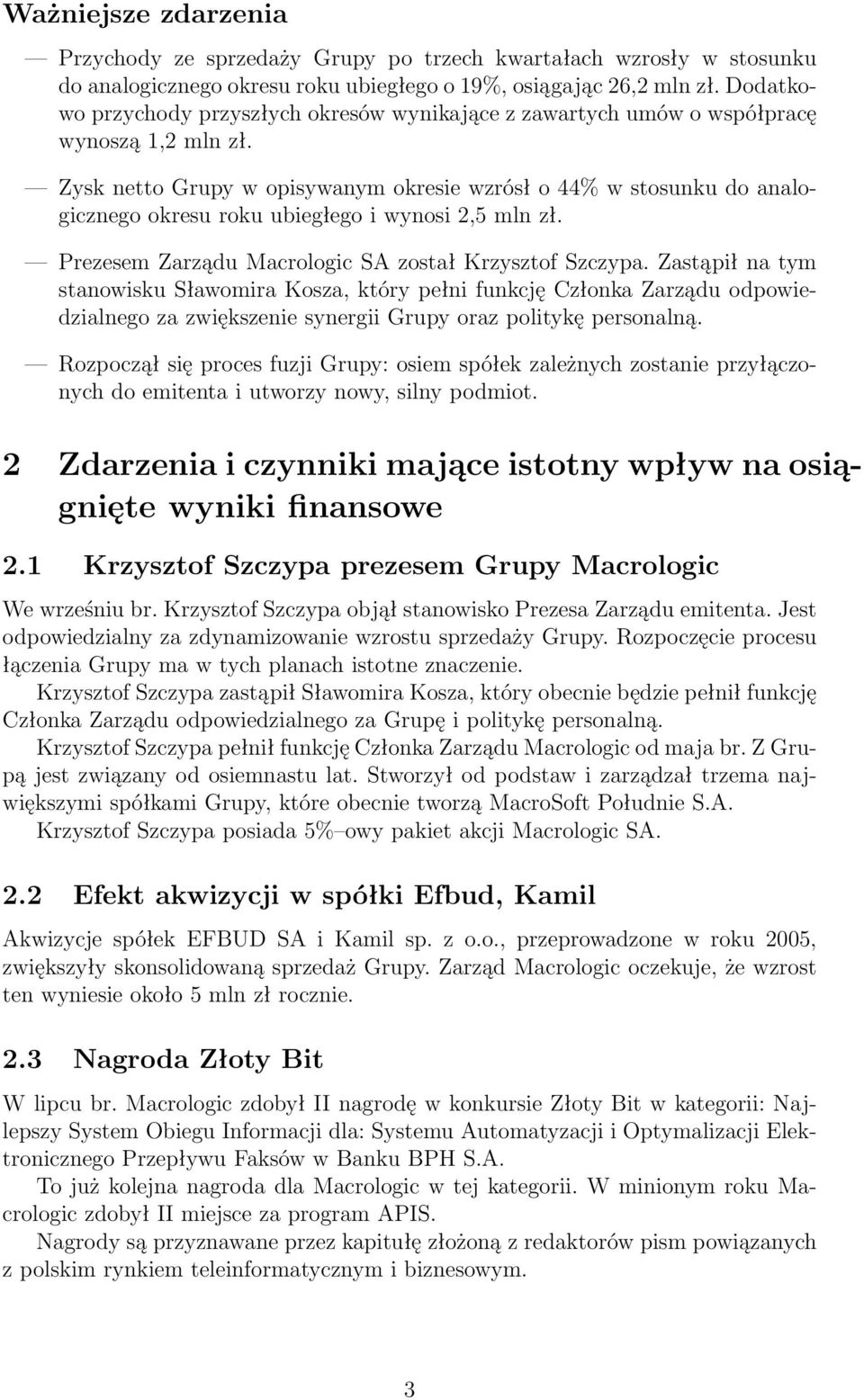 Zysk netto Grupy w opisywanym okresie wzrósł o 44% w stosunku do analogicznego okresu roku ubiegłego i wynosi 2,5 mln zł. Prezesem Zarządu Macrologic SA został Krzysztof Szczypa.