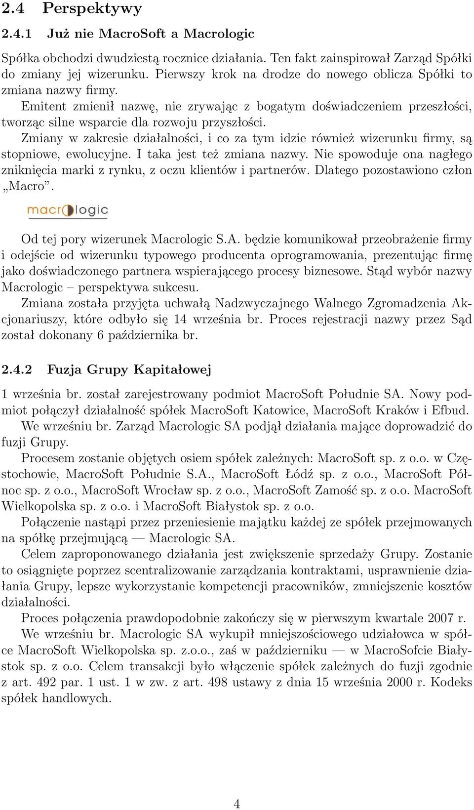 Zmiany w zakresie działalności, i co za tym idzie również wizerunku firmy, są stopniowe, ewolucyjne. I taka jest też zmiana nazwy.