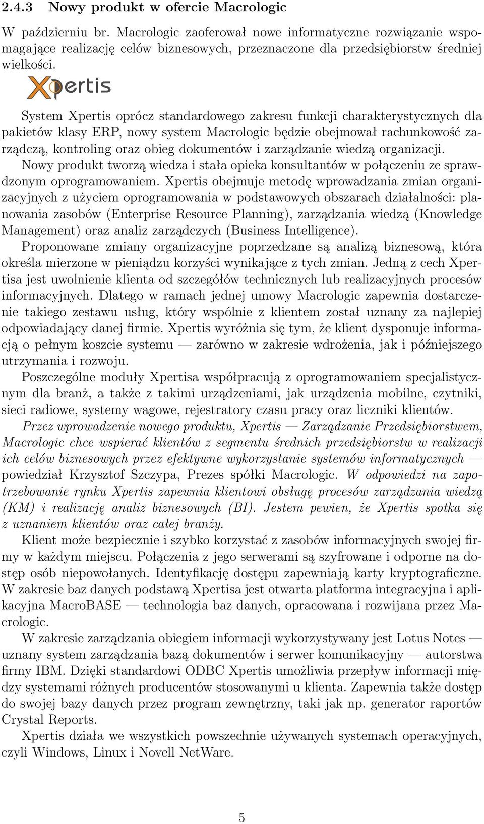 System Xpertis oprócz standardowego zakresu funkcji charakterystycznych dla pakietów klasy ERP, nowy system Macrologic będzie obejmował rachunkowość zarządczą, kontroling oraz obieg dokumentów i