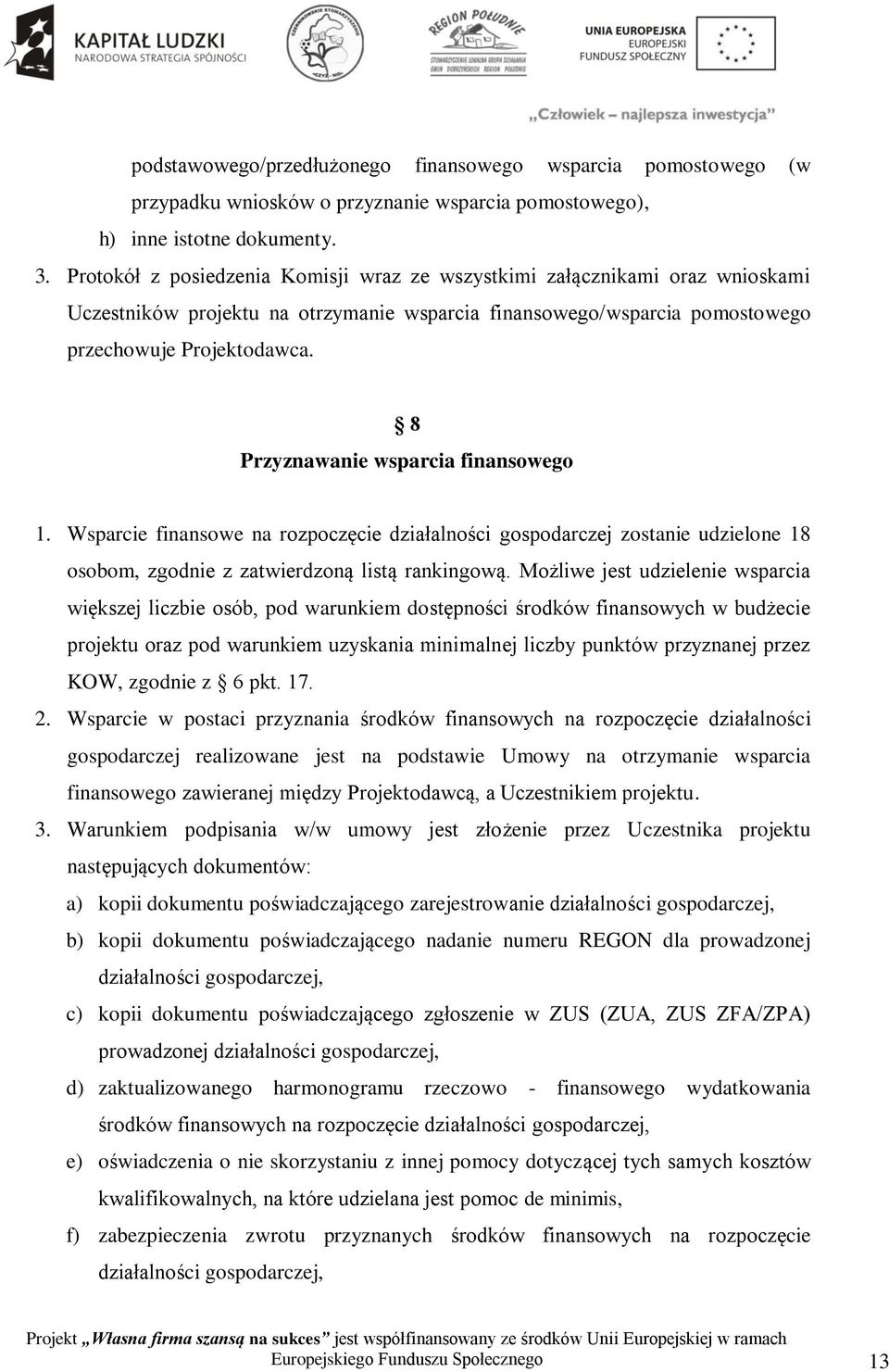 8 Przyznawanie wsparcia finansowego 1. Wsparcie finansowe na rozpoczęcie działalności gospodarczej zostanie udzielone 18 osobom, zgodnie z zatwierdzoną listą rankingową.