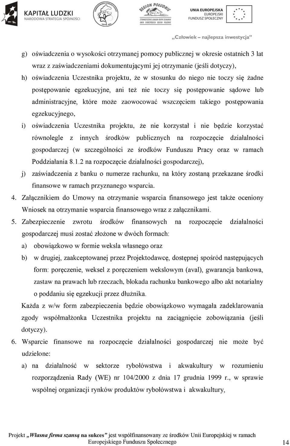 oświadczenia Uczestnika projektu, że nie korzystał i nie będzie korzystać równolegle z innych środków publicznych na rozpoczęcie działalności gospodarczej (w szczególności ze środków Funduszu Pracy